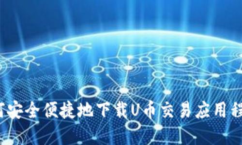 如何安全便捷地下载U币交易应用程序？