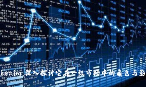 Tokenim：深入探讨它在一级市场中的角色与影响