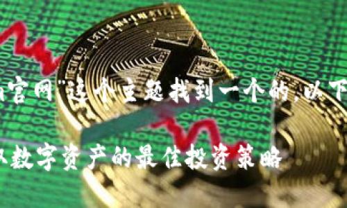 思考和关键词

首先，我们需要为“tokenim官网”这个主题找到一个的。以下是我为您推荐的和关键词：

如何通过Tokenim官网获取数字资产的最佳投资策略
