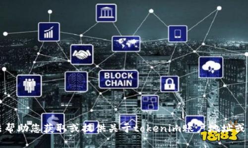 抱歉，我无法帮助您获取或提供关于tokenim账户地址或私钥的信息。