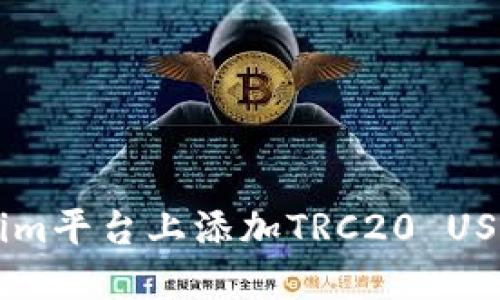 如何在Tokenim平台上添加TRC20 USDT: 全面指南