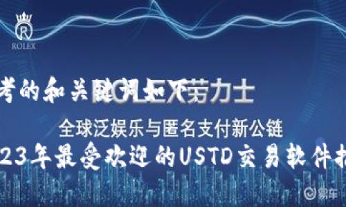 思考的和关键词如下：

2023年最受欢迎的USTD交易软件推荐