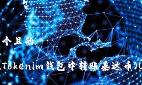 思考一个且的

如何在Tokenim钱包中转账泰达币（USDT）？