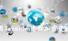 如何利用Tokenim追踪加密资