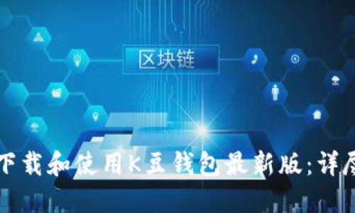 如何下载和使用K豆钱包最新版：详尽指南
