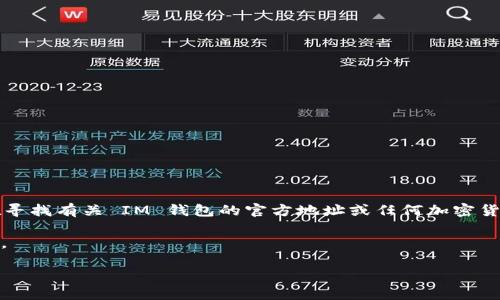 注意：我无法访问互联网以提供实时信息。如果您正在寻找有关 IM 钱包的官方地址或任何加密货币相关信息，请务必通过官方渠道确认信息的准确性。

下面是一个关于“IM 钱包官方地址”的和关键词示例。

绝对安全的IM钱包官方地址与使用指南