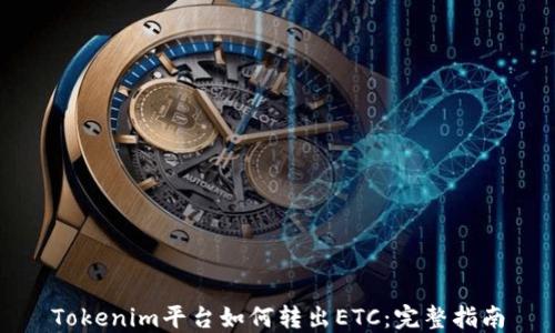 
Tokenim平台如何转出ETC：完整指南