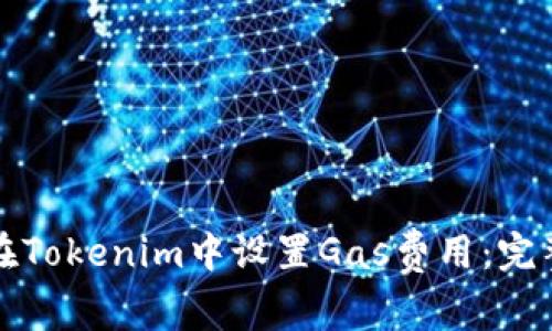 如何在Tokenim中设置Gas费用：完整指南
