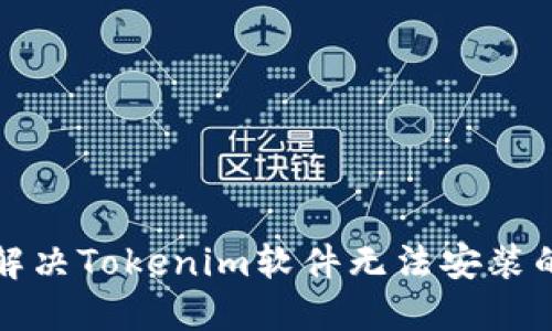 如何解决Tokenim软件无法安装的问题
