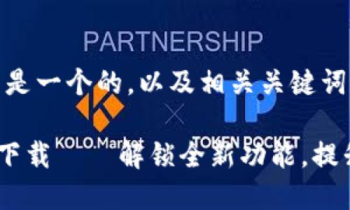 为了满足您的要求，下面是一个的，以及相关关键词和六个延伸问题的介绍。

Tokenim国际最新版20下载——解锁全新功能，提升使用体验