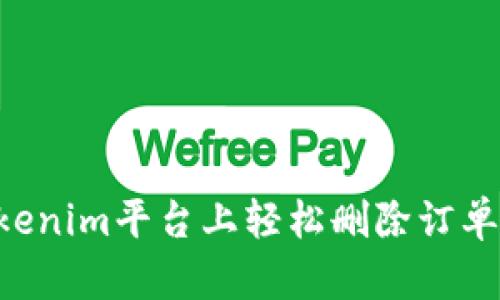 如何在Tokenim平台上轻松删除订单：详细指南