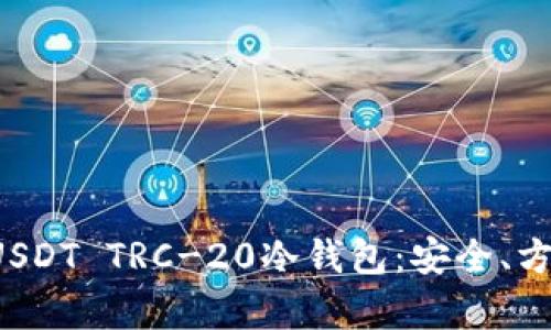 : 如何选择USDT TRC-20冷钱包：安全、方便、全面解析
