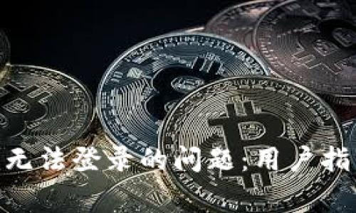 如何解决Tokenim无法登录的问题：用户指南与常见解决方案
