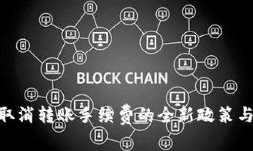 Tokenim取消转账手续费的全新政策与用户指南