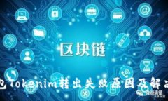 :冷钱包Tokenim转出失败原因