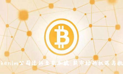 Tokenim公司迁移至新加坡：新市场的机遇与挑战