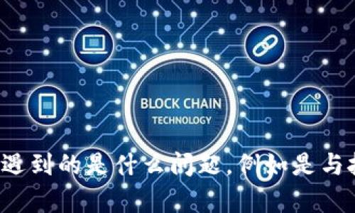 看起来您提到“tokenim出问题”，但是没有提供更多的上下文或详细信息。请您具体说明遇到的是什么问题，例如是与技术相关、账号安全、交易方面的疑问等，这样我才能为您提供更准确的解答或建议。谢谢！