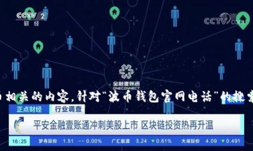 思考用户搜索需求及

在当今的数字化时代，用户对于各种钱包、交易平台的需求越来越大，特别是与虚拟货币相关的内容。针对“波币钱包官网电话”的搜索，我们可以构建一个相关的高质量，通过明确关键词，使得在搜索引擎中更容易被找到。

波币钱包官网电话查询 | 如何安全使用波币钱包