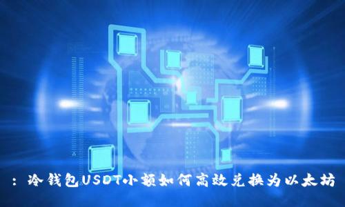 : 冷钱包USDT小额如何高效兑换为以太坊