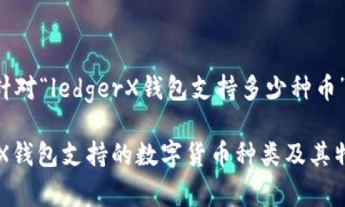 以下是针对“ledgerX钱包支持多少种币”的内容：

LedgerX钱包支持的数字货币种类及其特点详解