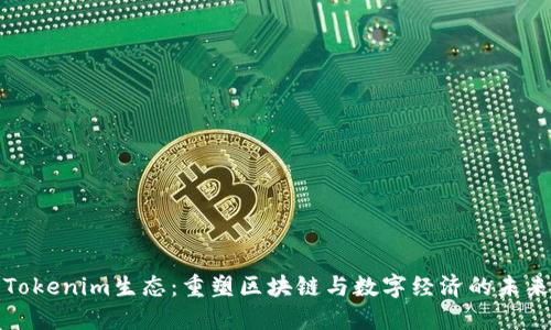 Tokenim生态：重塑区块链与数字经济的未来