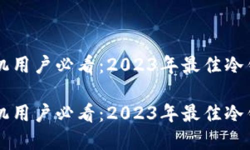 苹果手机用户必看：2023年最佳冷钱包推荐

苹果手机用户必看：2023年最佳冷钱包推荐