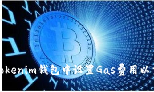 如何在Tokenim钱包中设置Gas费用以交易效率