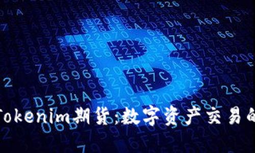 深入探索Tokenim期货：数字资产交易的未来趋势