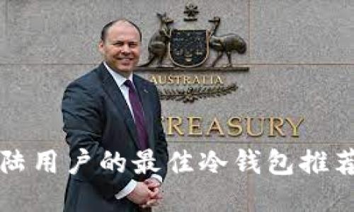 支持中国大陆用户的最佳冷钱包推荐与使用指南