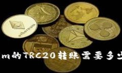 Tokenim的TRC20转账需要多少