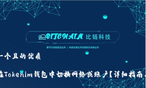 思考一个且的优质

如何在Tokenim钱包中切换网络或账户？详细指南与技巧