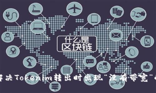 如何解决Tokenim转出时出现“没有带宽”的问题