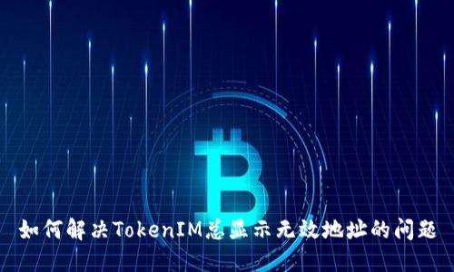 如何解决TokenIM总显示无效地址的问题