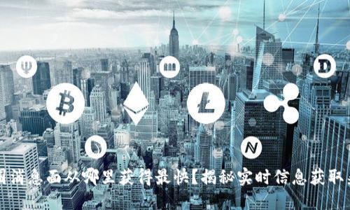 币圈消息面从哪里获得最快？揭秘实时信息获取渠道