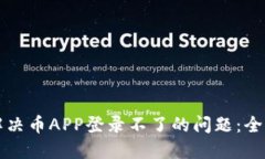 如何解决币APP登录不了的