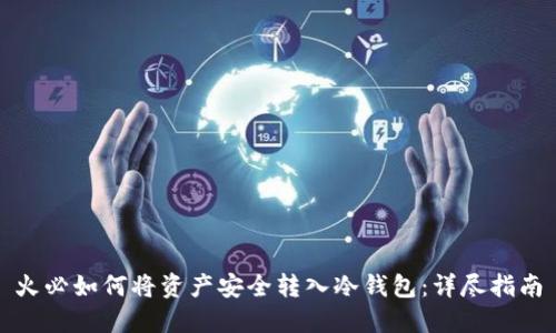 火必如何将资产安全转入冷钱包：详尽指南