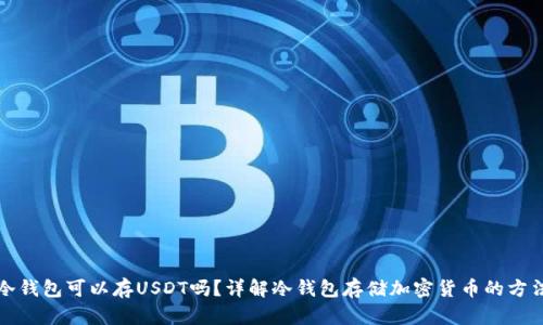 冷钱包可以存USDT吗？详解冷钱包存储加密货币的方法