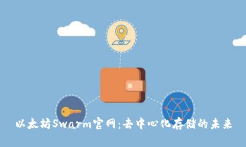以太坊Swarm官网：去中心化存储的未来