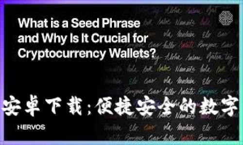 Tokenim官方安卓下载：便捷安全的数字资产管理工具