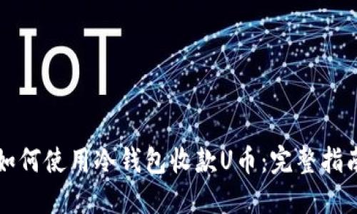 如何使用冷钱包收款U币：完整指南