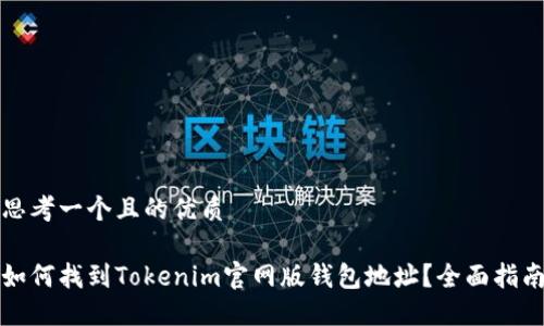 思考一个且的优质 

如何找到Tokenim官网版钱包地址？全面指南