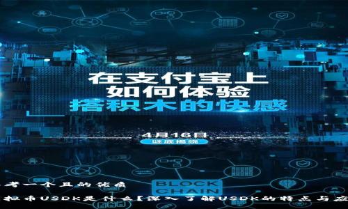思考一个且的优质

虚拟币USDK是什么？深入了解USDK的特点与应用