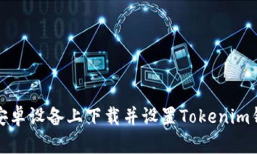 如何在安卓设备上下载并设置Tokenim钱包地址