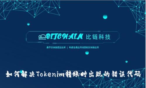 如何解决Tokenim转账时出现的错误代码