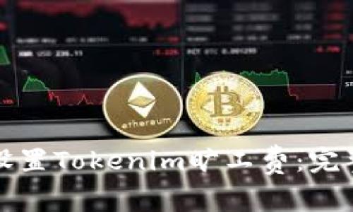 如何设置Tokenim旷工费：完整指南