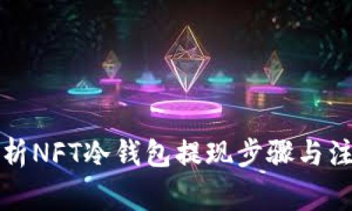 全面解析NFT冷钱包提现步骤与注意事项