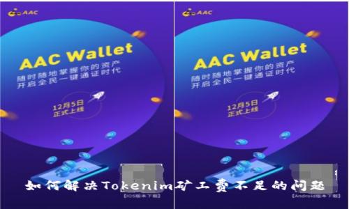 如何解决Tokenim矿工费不足的问题