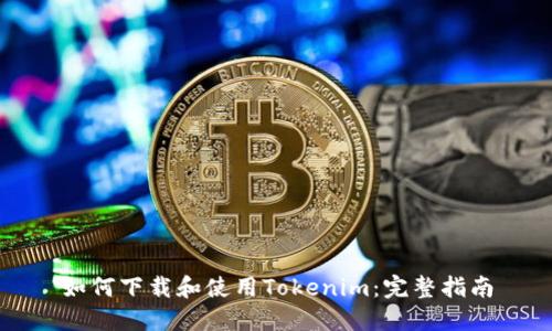 如何下载和使用Tokenim：完整指南
