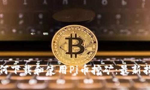 如何下载和使用Pi币挖矿：最新指南