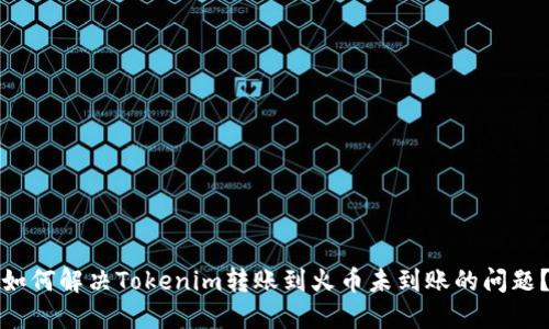 如何解决Tokenim转账到火币未到账的问题？